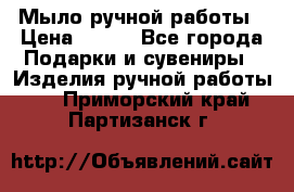 Мыло ручной работы › Цена ­ 100 - Все города Подарки и сувениры » Изделия ручной работы   . Приморский край,Партизанск г.